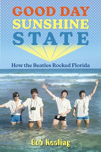 Good Day Sunshine State: How the Beatles Rocked Florida (Co-Published with Florida Humanities) von University Press of Florida