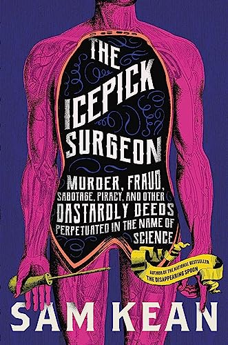 The Icepick Surgeon: Murder, Fraud, Sabotage, Piracy, and Other Dastardly Deeds Perpetrated in the Name of Science von LITTLE, BROWN