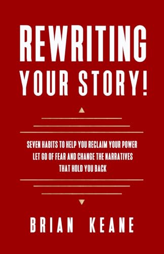 REWRITING YOUR STORY!: SEVEN HABITS TO HELP YOU RECLAIM YOUR POWER, LET GO OF FEAR AND CHANGE THE NARRATIVES THAT HOLD YOU BACK von Independently published