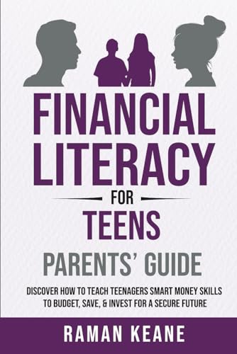 Financial Literacy for Teens Parents' Guide: Discover How to Teach Teenagers Smart Money Skills to Budget, Save, & Invest for a Secure Future Financial Literacy for Teens Parents' Guide: Discover How to Teach Teenagers Smart Money Skills to Budget, Save, & Invest for a Secure Future