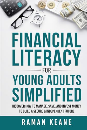 Financial Literacy for Young Adults Simplified: Discover How to Manage, Save, and Invest Money to Build a Secure & Independent Future Financial Literacy for Young Adults Simplified: Discover How to Manage, Save, and Invest Money to Build a Secure & Independent Future