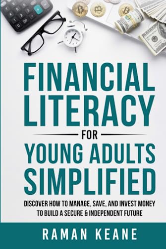 Financial Literacy for Young Adults Simplified: Discover How to Manage, Save, and Invest Money to Build a Secure & Independent Future