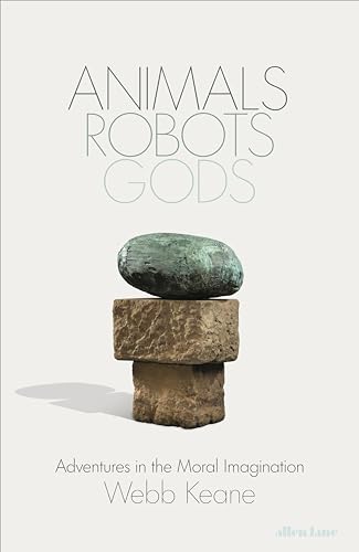 Animals, Robots, Gods: Adventures in the Moral Imagination von Allen Lane