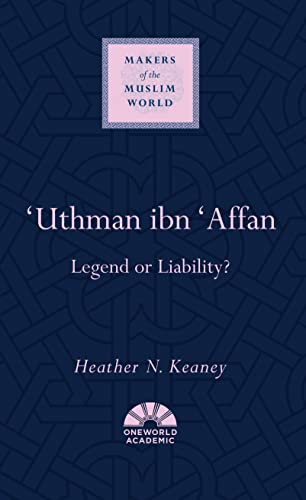'uthman Ibn 'affan: Legend or Liability? (Makers of the Muslim World) von Oneworld Academic