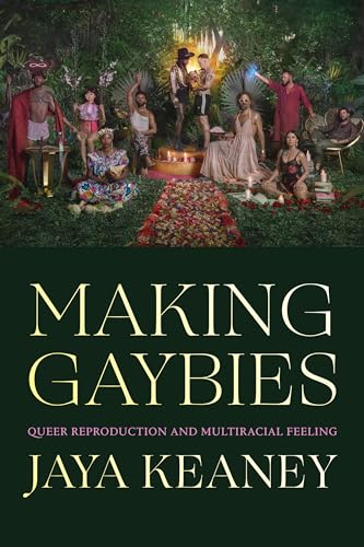 Making Gaybies: Queer Reproduction and Multiracial Feeling von Duke University Press