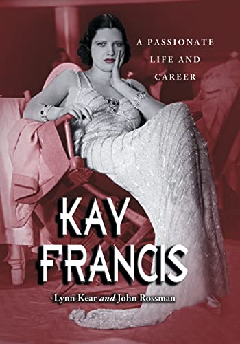 Kay Francis: A Passionate Life and Career Kay Francis: A Passionate Life and Career