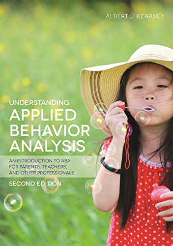 Understanding Applied Behavior Analysis, Second Edition: An Introduction to ABA for Parents, Teachers, and Other Professionals