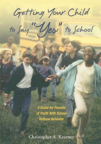 Getting Your Child to Say "Yes" to School: A Guide for Parents of Youth with School Refusal Behavior von OUP USA