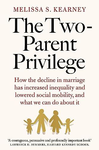 The Two-Parent Privilege: How the decline in marriage has increased inequality and lowered social mobility, and what we can do about it von Swift Press