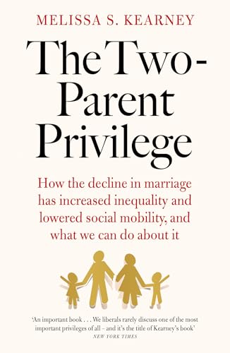 The Two-Parent Privilege: How the decline in marriage has increased inequality and lowered social mobility, and what we can do about it von Swift Press