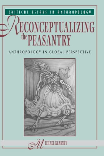 Reconceptualizing The Peasantry: Anthropology In Global Perspective (Critical Essays in Anthropology Series)