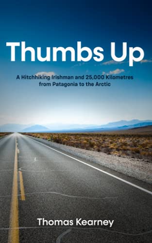 Thumbs Up: A Hitchhiking Irishman and 25,000 Kilometres from Patagonia to the Arctic
