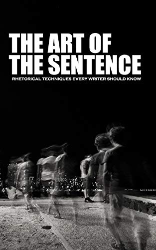 The Art of the Sentence: Rhetorical Techniques Every Writer Should Know von Independently Published