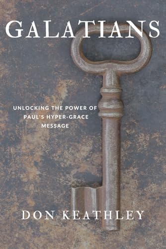 Galatians: UNLOCKING THE POWER OF PAUL'S HYPER-GRACE MESSAGE
