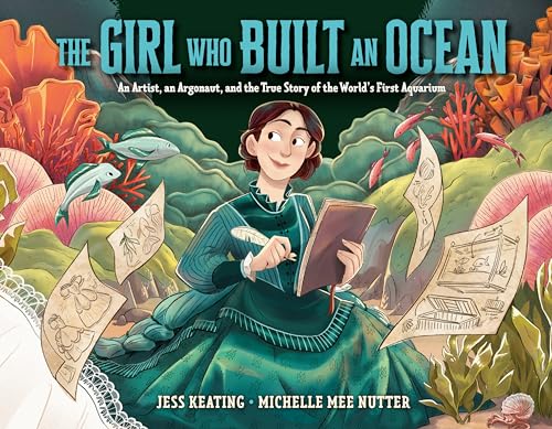 The Girl Who Built an Ocean: An Artist, an Argonaut, and the True Story of the World's First Aquarium von Knopf Books for Young Readers