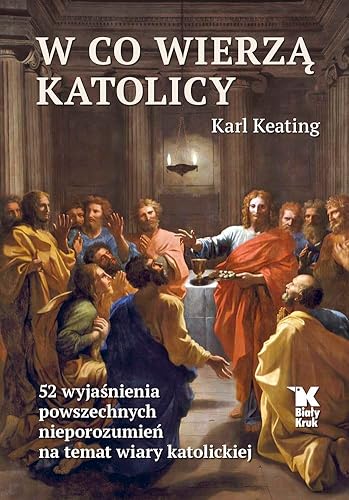 W co wierzą katolicy: 52 wyjaśnienia powszechnych nieporozumień na temat wiary katolickiej von Biały Kruk