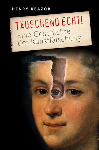 Täuschend echt!: Eine Geschichte der Kunstfälschung Täuschend echt!: Eine Geschichte der Kunstfälschung von Frölich & Kaufmann