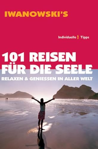 101 Reisen für die Seele - Reiseführer von Iwanowski: Relaxen und Genießen in aller Welt