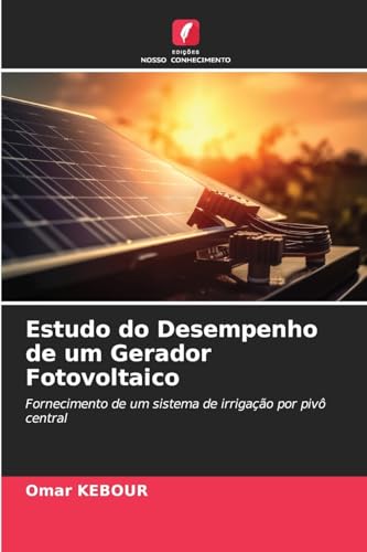 Estudo do Desempenho de um Gerador Fotovoltaico: Fornecimento de um sistema de irrigação por pivô central von Edições Nosso Conhecimento