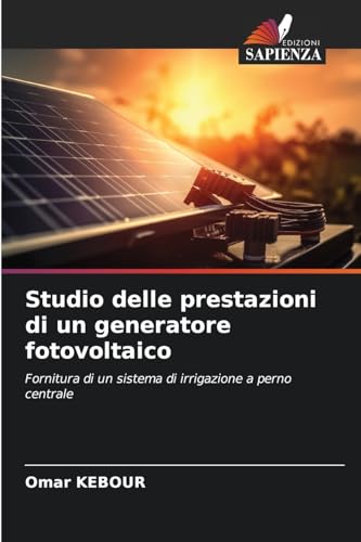 Studio delle prestazioni di un generatore fotovoltaico: Fornitura di un sistema di irrigazione a perno centrale von Edizioni Sapienza