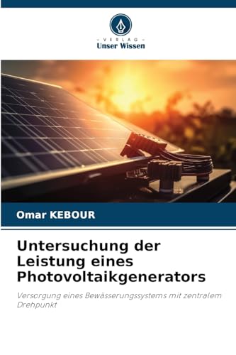 Untersuchung der Leistung eines Photovoltaikgenerators: Versorgung eines Bewässerungssystems mit zentralem Drehpunkt von Verlag Unser Wissen