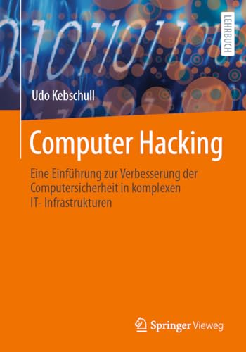 Computer Hacking: Eine Einführung zur Verbesserung der Computersicherheit in komplexen IT-Infrastrukturen Computer Hacking: Eine Einführung zur Verbesserung der Computersicherheit in komplexen IT-Infrastrukturen