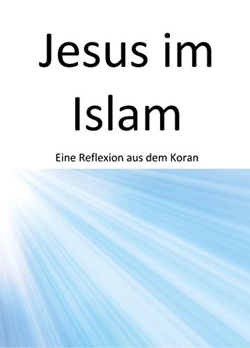 Jesus im Islam: Eine Reflexion aus dem Koran