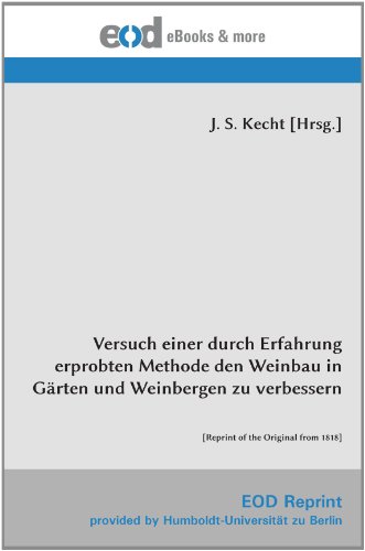 Versuch einer durch Erfahrung erprobten Methode den Weinbau in Gärten und Weinbergen zu verbessern: [Reprint of the Original from 1818] von EOD Network
