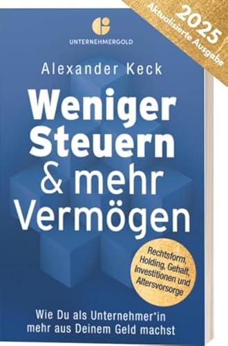 Weniger Steuern & mehr Vermögen: Wie du als Unternehmer*in mehr aus deinem Geld machst – Rechtsform, Holding, Gehalt, Investitionen und Altersvorsorge (Steuern sparen, GmbH & Holding richtig nutzen) von Unternehmergold Verlag