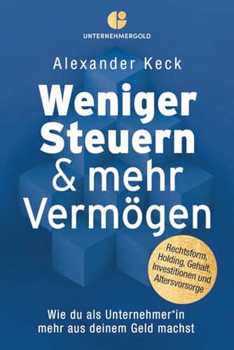 Weniger Steuern & mehr Vermögen: Wie du als Unternehmer*in mehr aus deinem Geld machst – Rechtsform, Holding, Gehalt, Investitionen und Altersvorsorge (Steuern sparen, GmbH & Holding richtig nutzen) Weniger Steuern & mehr Vermögen: Wie du als Unternehmer*in mehr aus deinem Geld machst – Rechtsform, Holding, Gehalt, Investitionen und Altersvorsorge (Steuern sparen, GmbH & Holding richtig nutzen)