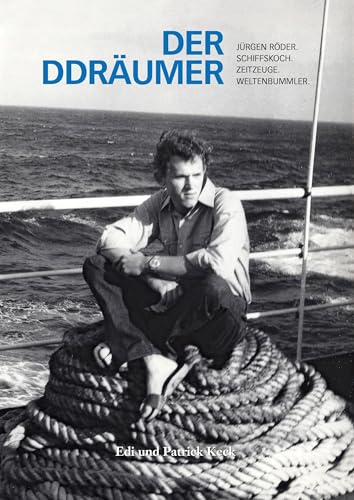 Der DDRäumer: Jürgen Röder. Schiffskoch. Zeitzeuge. Weltbummler. Der DDRäumer: Jürgen Röder. Schiffskoch. Zeitzeuge. Weltbummler. von Books on Demand GmbH