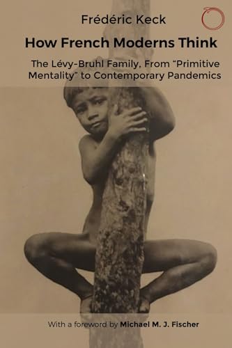 How French Moderns Think: The Lévy-bruhl Family, from Primitive Mentality to Contemporary Pandemics von HAU