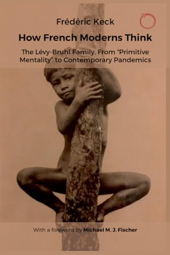 How French Moderns Think: The Lévy-bruhl Family, from Primitive Mentality to Contemporary Pandemics von HAU