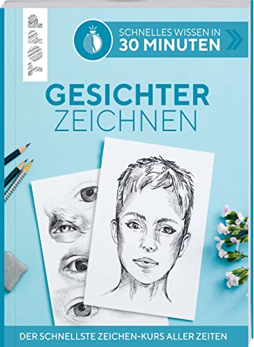 Schnelles Wissen in 30 Minuten - Gesichter Zeichnen: Der schnellste Zeichenkurs aller Zeiten von Frech