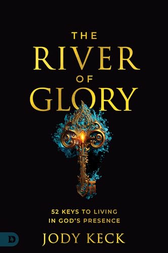 The River of Glory: 52 Keys to Living in God's Presence von Destiny Image