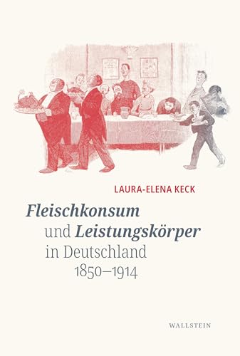 Fleischkonsum und Leistungskörper in Deutschland 1850-1914 Fleischkonsum und Leistungskörper in Deutschland 1850-1914 von Wallstein Verlag GmbH
