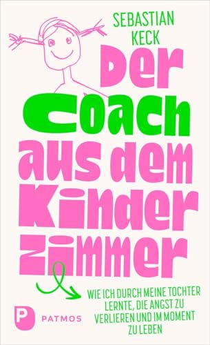 Der Coach aus dem Kinderzimmer: Wie ich durch meine Tochter lernte, die Angst zu verlieren und im Moment zu leben Der Coach aus dem Kinderzimmer: Wie ich durch meine Tochter lernte, die Angst zu verlieren und im Moment zu leben von Patmos Verlag