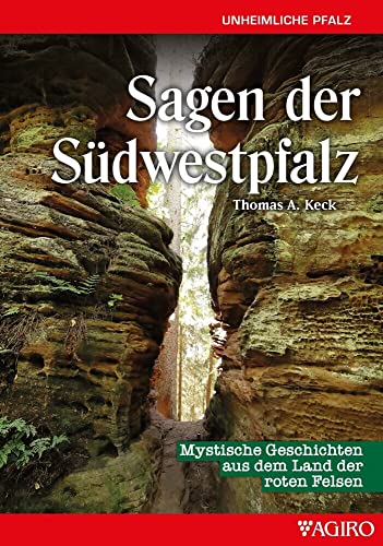 Sagen aus der Südwestpfalz: Mystische Geschichten aus dem Land der roten Felsen von Agiro