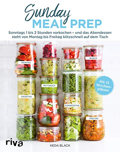 Sunday Meal Prep: Sonntags 1 bis 2 Stunden vorkochen – und das Abendessen steht von Montag bis Freitag blitzschnell auf dem Tisch von RIVA