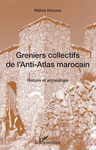 Greniers collectifs de l'Anti-Atlas marocain: Histoire et archéologie von L'HARMATTAN