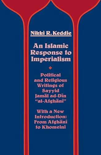 An Islamic Response to Imperialism: Political and Religious Writings of Sayyid Jamal ad-Din "al-Afghani": Political and Religious Writings of Sayyid ... 21 (Near Eastern Center, UCLA, Band 21)