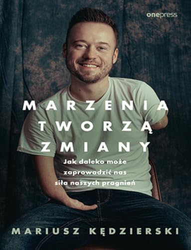 Marzenia tworzą zmiany: Jak daleko może zaprowadzić nas siła naszych pragnień von onepress