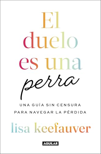 El Duelo Es Una Perra: Una Guía Sin Censura Para Navegar La Pérdida / Grief Is a Sneaky Bitch von Aguilar