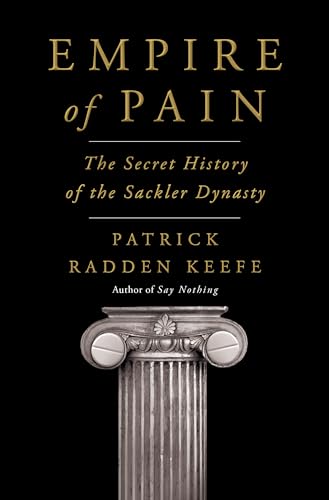 Empire of Pain: The Secret History of the Sackler Dynasty Empire of Pain: The Secret History of the Sackler Dynasty