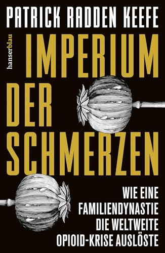 Imperium der Schmerzen: Wie eine Familiendynastie die weltweite Opioidkrise auslöste von hanserblau