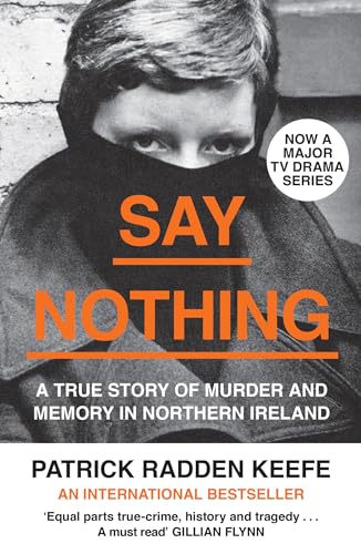 SAY NOTHING: The Internationally Bestselling True Story Of Murder and Memory In Northern Ireland SAY NOTHING: The Internationally Bestselling True Story Of Murder and Memory In Northern Ireland