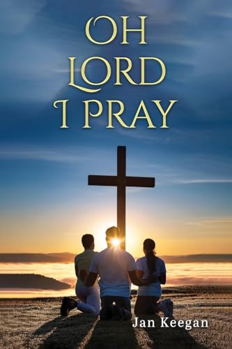 Oh Lord I Pray: A Daily Walk In Faith Through Prayer von Authors' Tranquility Press