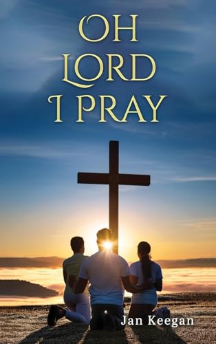 Oh Lord I Pray: A Daily Walk In Faith Through Prayer Oh Lord I Pray: A Daily Walk In Faith Through Prayer von Authors' Tranquility Press