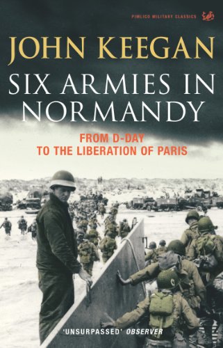 Six Armies In Normandy: From D-Day to the Liberation of Paris June 6th-August 25th,1944 von Pimlico