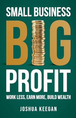 Small Business, Big Profit: Work less, earn more, build wealth Small Business, Big Profit: Work less, earn more, build wealth von Rethink Press